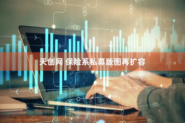 天创网 保险系私募版图再扩容